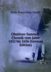 Olmutzer Sammel-Chronik vom Jahre 1432 bis 1656 (German Edition)