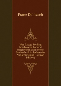 Was d. Aug. Rohling beschworen hat und beschworen will: zweite Streitschrift in Sachen des Antisemitismus (German Edition)