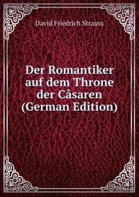 Der Romantiker auf dem Throne der Casaren (German Edition)