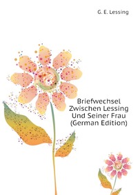 Briefwechsel Zwischen Lessing Und Seiner Frau (German Edition)