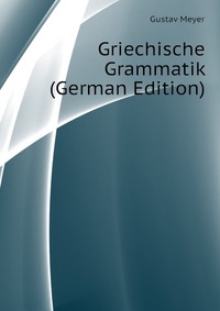 Griechische Grammatik (German Edition)