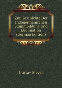 Zur Geschichte Der Indogermanischen Stammbildung Und Declination (German Edition)