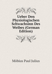 Ueber Den Physiologischen Schwachsinn Des Weibes (German Edition)