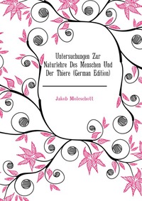 Untersuchungen Zur Naturlehre Des Menschen Und Der Thiere (German Edition)