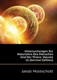 Untersuchungen Zur Naturlehre Des Menschen Und Der Thiere, Volume 16 (German Edition)