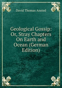 Geological Gossip: Or, Stray Chapters On Earth and Ocean (German Edition)