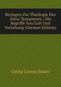 Beylagen Zur Theologie Des Alten Testaments.: Die Begriffe Von Gott Und Vorsehung (German Edition)