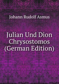 Julian Und Dion Chrysostomos (German Edition)