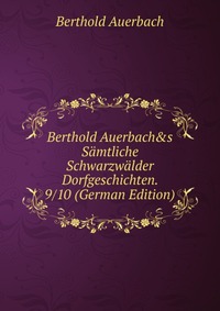 Berthold Auerbach&s Samtliche Schwarzwalder Dorfgeschichten. 9/10 (German Edition)