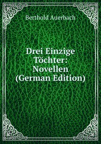 Drei Einzige Tochter: Novellen (German Edition)