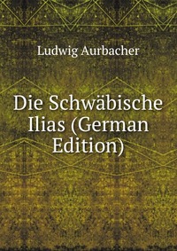 Die Schwabische Ilias (German Edition)