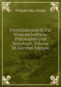 Vierteljahrsschrift Fur Wissenschaftliche Philosophie Und Soziologie, Volume 30 (German Edition)