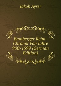 Bamberger Reim-Chronik Von Jahre 900-1599 (German Edition)