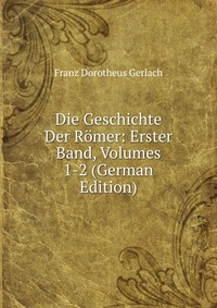 Die Geschichte Der Romer: Erster Band, Volumes 1-2 (German Edition)