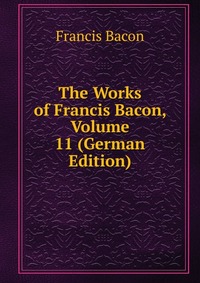 The Works of Francis Bacon, Volume 11 (German Edition)