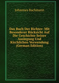 Das Buch Der Richter: Mit Besonderer Rucksicht Auf Die Geschichte Seiner Auslegung Und Kirchlichen Verwendung (German Edition)