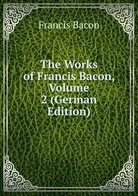 The Works of Francis Bacon, Volume 2 (German Edition)