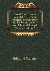 Das altfranzosische Rolandslied. Genauer Abdruck der Oxforder Hs. Digby 23, besorgt von Edmund Stengel (German Edition)