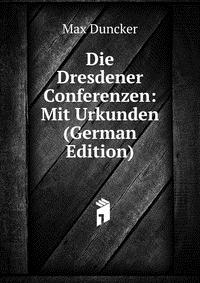 Die Dresdener Conferenzen: Mit Urkunden (German Edition)