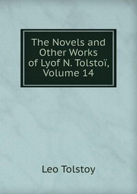 The Novels and Other Works of Lyof N. Tolstoi, Volume 14