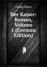 Der Kaiser: Roman, Volume 1 (German Edition)