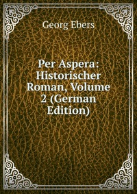 Per Aspera: Historischer Roman, Volume 2 (German Edition)