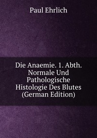 Die Anaemie. 1. Abth. Normale Und Pathologische Histologie Des Blutes (German Edition)