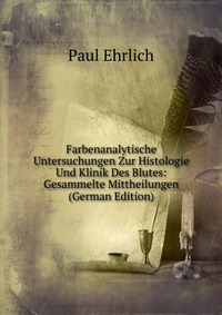 Farbenanalytische Untersuchungen Zur Histologie Und Klinik Des Blutes: Gesammelte Mittheilungen (German Edition)