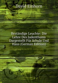 Bestandige Leuchte: Die Lehre Des Judenthums Dargestellt Fur Schule Und Haus (German Edition)