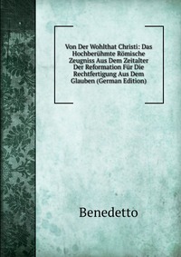 Von Der Wohlthat Christi: Das Hochberuhmte Romische Zeugniss Aus Dem Zeitalter Der Reformation Fur Die Rechtfertigung Aus Dem Glauben (German Edition)