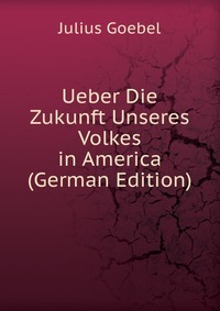 Ueber Die Zukunft Unseres Volkes in America (German Edition)