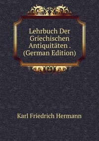 Lehrbuch Der Griechischen Antiquitaten . (German Edition)