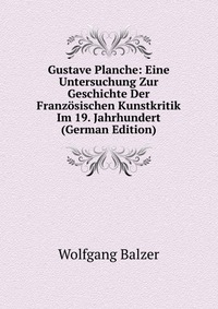 Gustave Planche: Eine Untersuchung Zur Geschichte Der Franzosischen Kunstkritik Im 19. Jahrhundert (German Edition)