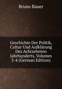 Geschichte Der Politik, Cultur Und Aufklarung Des Achtzehnten Jahrhunderts, Volumes 3-4 (German Edition)