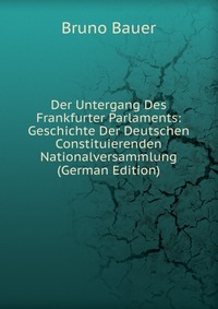 Der Untergang Des Frankfurter Parlaments: Geschichte Der Deutschen Constituierenden Nationalversammlung (German Edition)