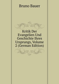 Kritik Der Evangelien Und Geschichte Ihres Ursprungs, Volume 2 (German Edition)