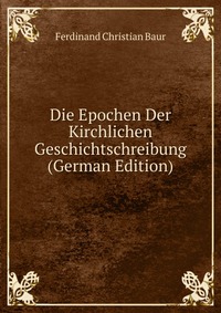 Die Epochen Der Kirchlichen Geschichtschreibung (German Edition)