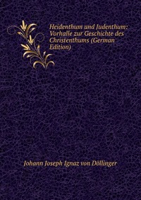 Heidenthum und Judenthum: Vorhalle zur Geschichte des Christenthums (German Edition)