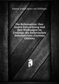 Die Reformation: ihre innere Entwicklung und ihre Wirkungen im Umfange des lutherischen Bekenntnisses (German Edition)