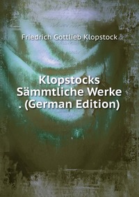 Klopstocks Sammtliche Werke . (German Edition)