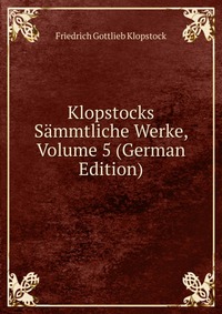 Klopstocks Sammtliche Werke, Volume 5 (German Edition)