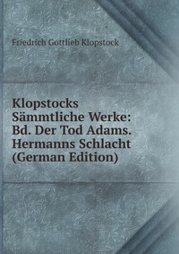 Klopstocks Sammtliche Werke: Bd. Der Tod Adams. Hermanns Schlacht (German Edition)