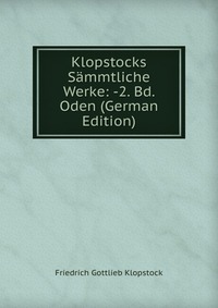 Klopstocks Sammtliche Werke: -2. Bd. Oden (German Edition)