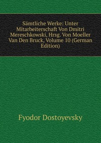 Samtliche Werke: Unter Mitarbeiterschaft Von Dmitri Mereschkowski, Hrsg. Von Moeller Van Den Bruck, Volume 10 (German Edition)