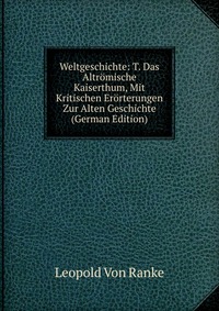 Weltgeschichte: T. Das Altromische Kaiserthum, Mit Kritischen Erorterungen Zur Alten Geschichte (German Edition)