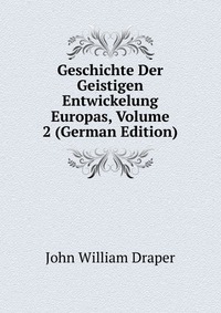 Geschichte Der Geistigen Entwickelung Europas, Volume 2 (German Edition)