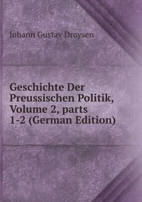 Geschichte Der Preussischen Politik, Volume 2, parts 1-2 (German Edition)