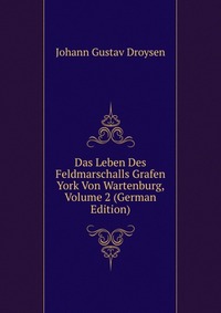 Das Leben Des Feldmarschalls Grafen York Von Wartenburg, Volume 2 (German Edition)