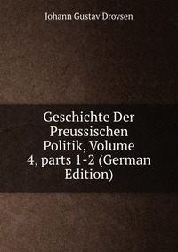 Geschichte Der Preussischen Politik, Volume 4, parts 1-2 (German Edition)