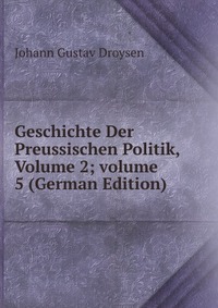 Geschichte Der Preussischen Politik, Volume 2; volume 5 (German Edition)